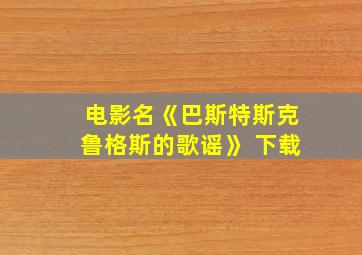 电影名《巴斯特斯克鲁格斯的歌谣》 下载